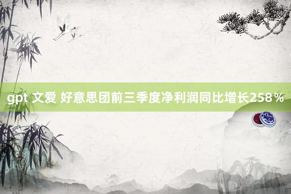 gpt 文爱 好意思团前三季度净利润同比增长258％
